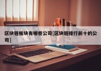 区块链板块有哪些公司[区块链排行前十的公司]