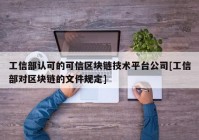 工信部认可的可信区块链技术平台公司[工信部对区块链的文件规定]