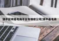 镇平区块链电商平台有哪些公司[镇平县电商]