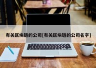 有关区块链的公司[有关区块链的公司名字]