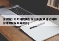 区块链公司如何提供担保业务[区块链公司如何提供担保业务资源]