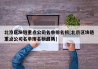 北京区块链重点公司名单排名榜[北京区块链重点公司名单排名榜最新]