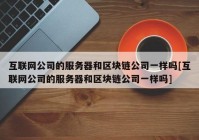 互联网公司的服务器和区块链公司一样吗[互联网公司的服务器和区块链公司一样吗]