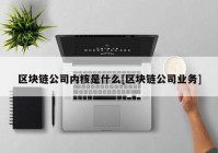 区块链公司内核是什么[区块链公司业务]